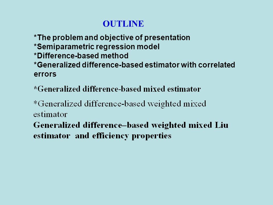 OUTLINE *The problem and objective of presentation *Semiparametric regression model *Difference-based method *Generalized difference-based estimator with correlated errors