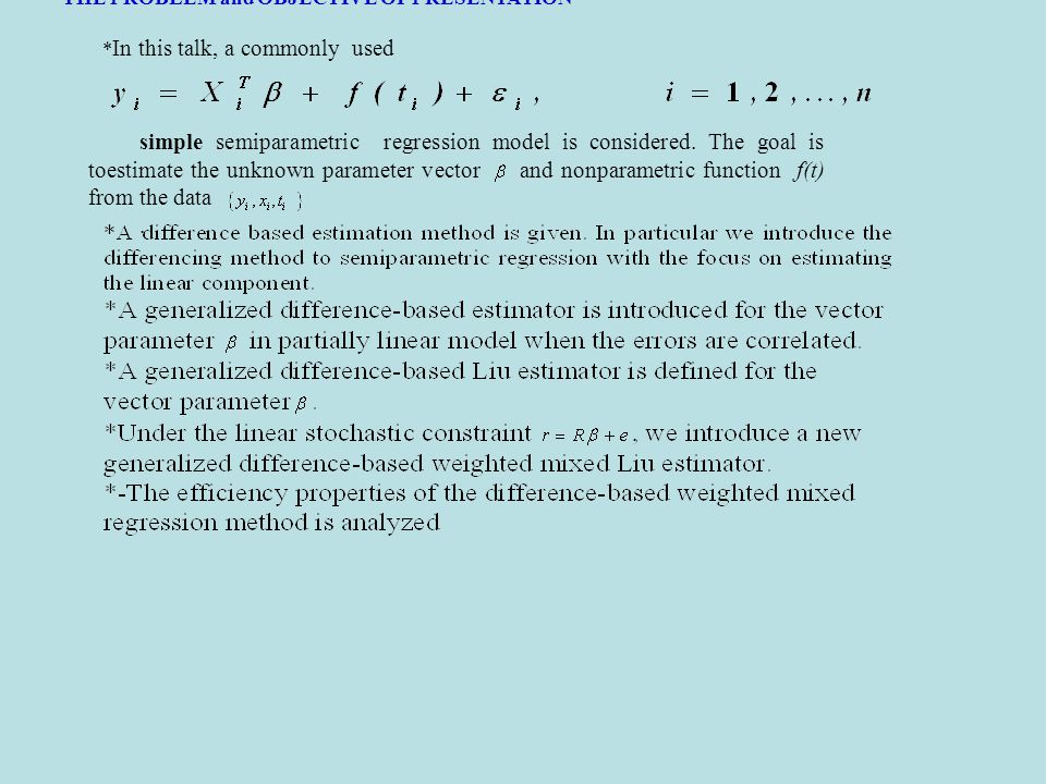 THE PROBLEM and OBJECTIVE OF PRESENTATION * In this talk, a commonly used simple semiparametric regression model is considered.