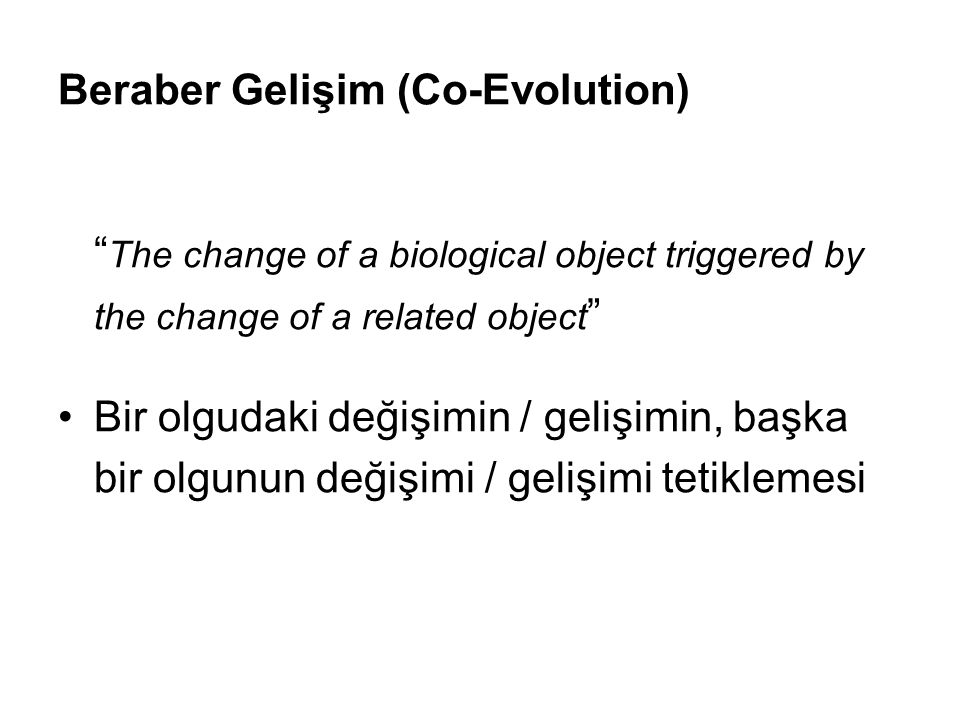 Beraber Gelişim (Co-Evolution) The change of a biological object triggered by the change of a related object Bir olgudaki değişimin / gelişimin, başka bir olgunun değişimi / gelişimi tetiklemesi