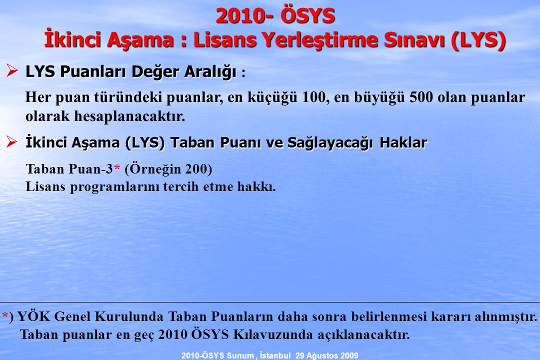 2010-ÖSYS Sunum, İstanbul 29 Ağustos ÖSYS İkinci Aşama : Lisans Yerleştirme Sınavı (LYS)  LYS Puanları Değer Aralığı  LYS Puanları Değer Aralığı : Her puan türündeki puanlar, en küçüğü 100, en büyüğü 500 olan puanlar olarak hesaplanacaktır.