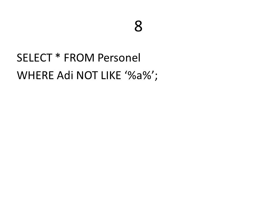 8 SELECT * FROM Personel WHERE Adi NOT LIKE ‘%a%’;