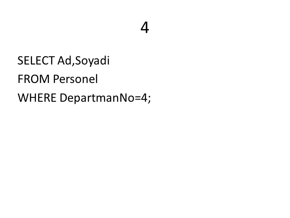 4 SELECT Ad,Soyadi FROM Personel WHERE DepartmanNo=4;
