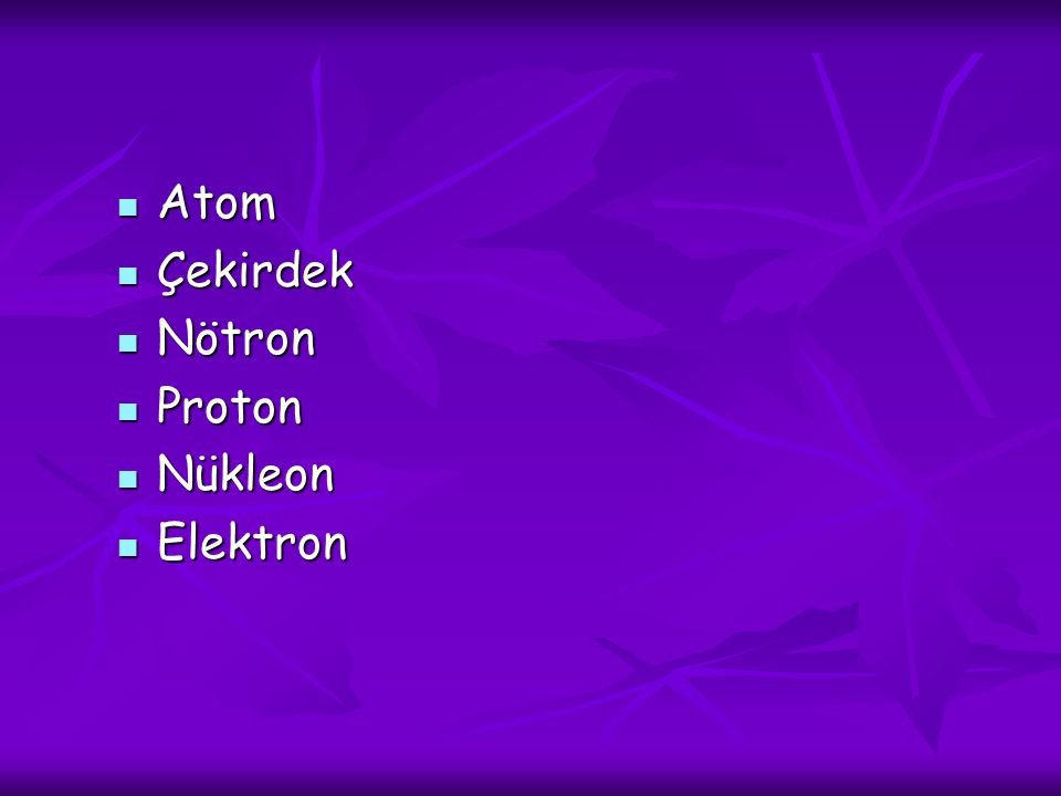 Atom Atom Çekirdek Çekirdek Nötron Nötron Proton Proton Nükleon Nükleon Elektron Elektron