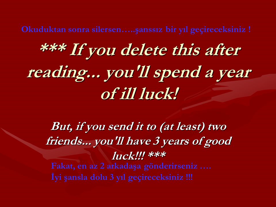 *** If you delete this after reading... you ll spend a year of ill luck.
