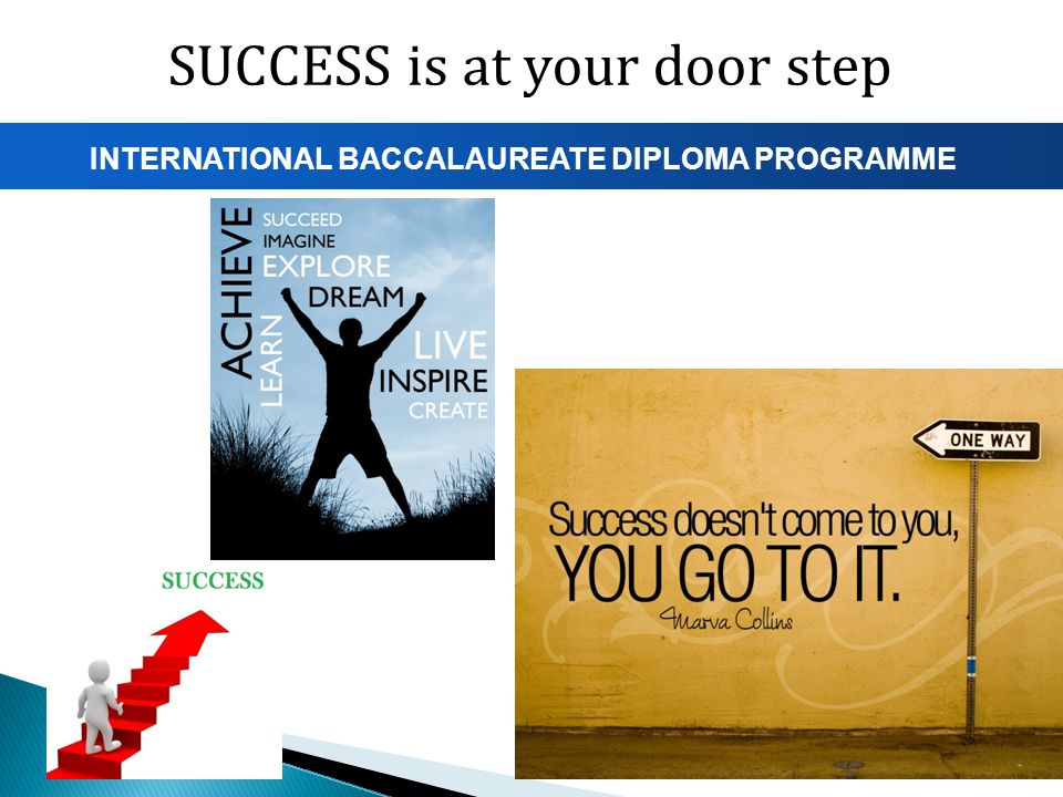 INTERNATIONAL BACCALAUREATE DIPLOMA PROGRAMME SUCCESS is at your door step