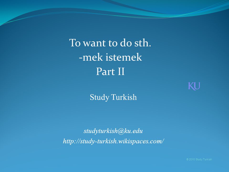 Study Turkish   © 2010 Study Turkish To want to do sth.