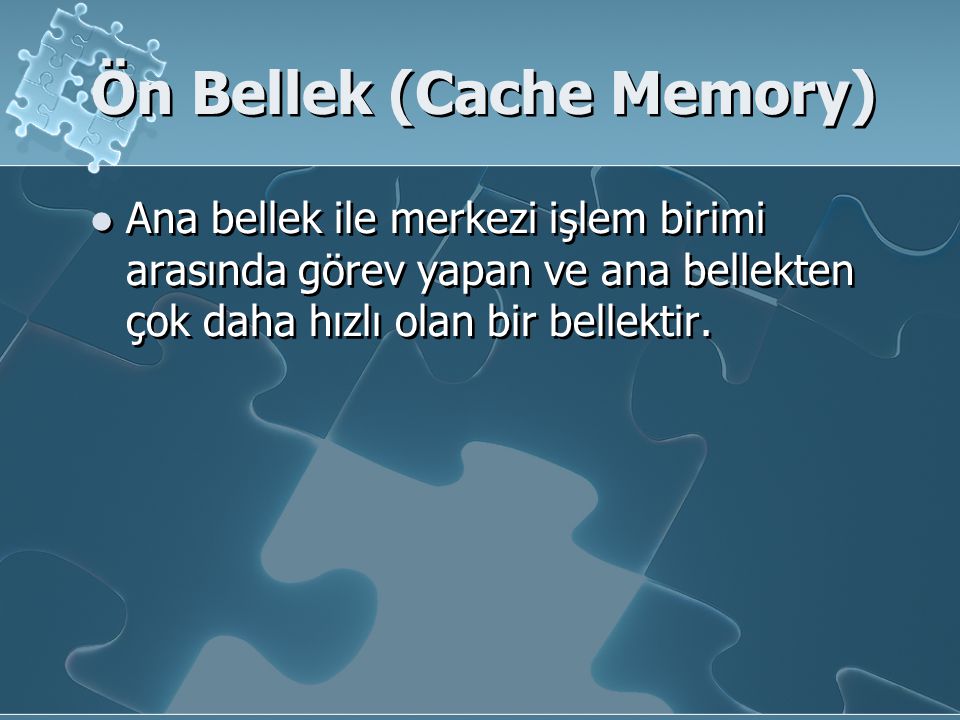 Ön Bellek (Cache Memory) Ana bellek ile merkezi işlem birimi arasında görev yapan ve ana bellekten çok daha hızlı olan bir bellektir.