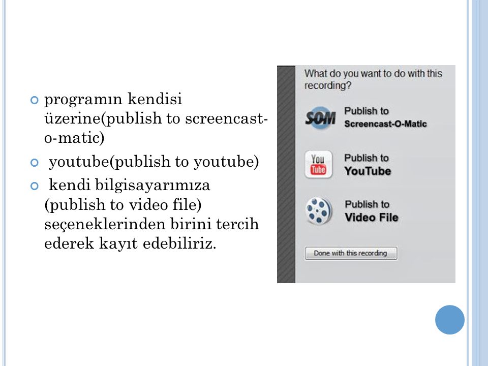 programın kendisi üzerine(publish to screencast- o-matic) youtube(publish to youtube) kendi bilgisayarımıza (publish to video file) seçeneklerinden birini tercih ederek kayıt edebiliriz.