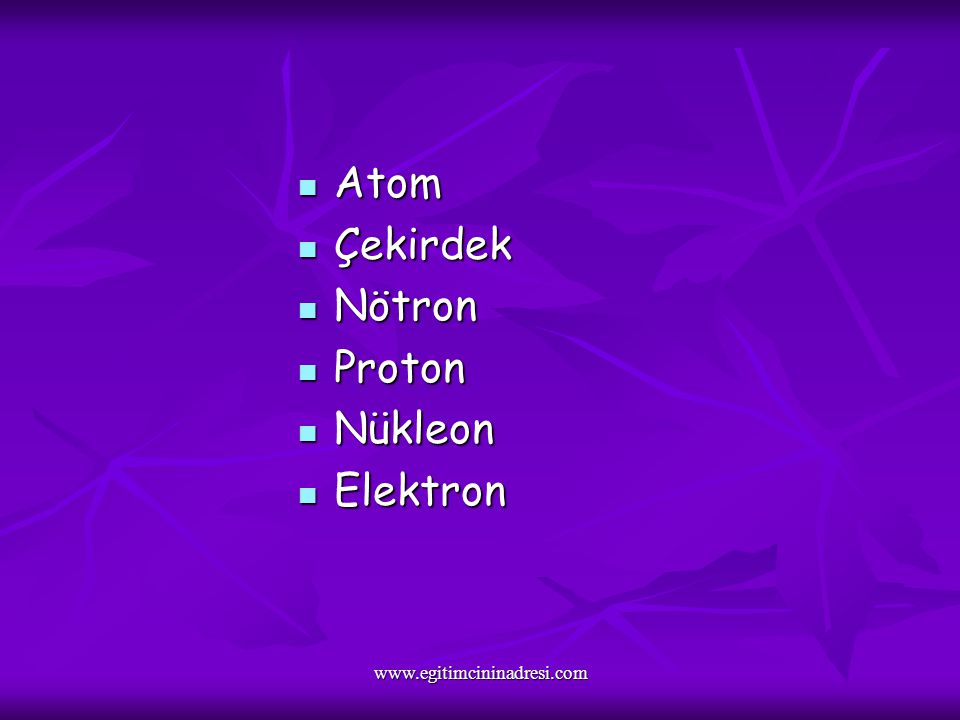 Atom Atom Çekirdek Çekirdek Nötron Nötron Proton Proton Nükleon Nükleon Elektron Elektron