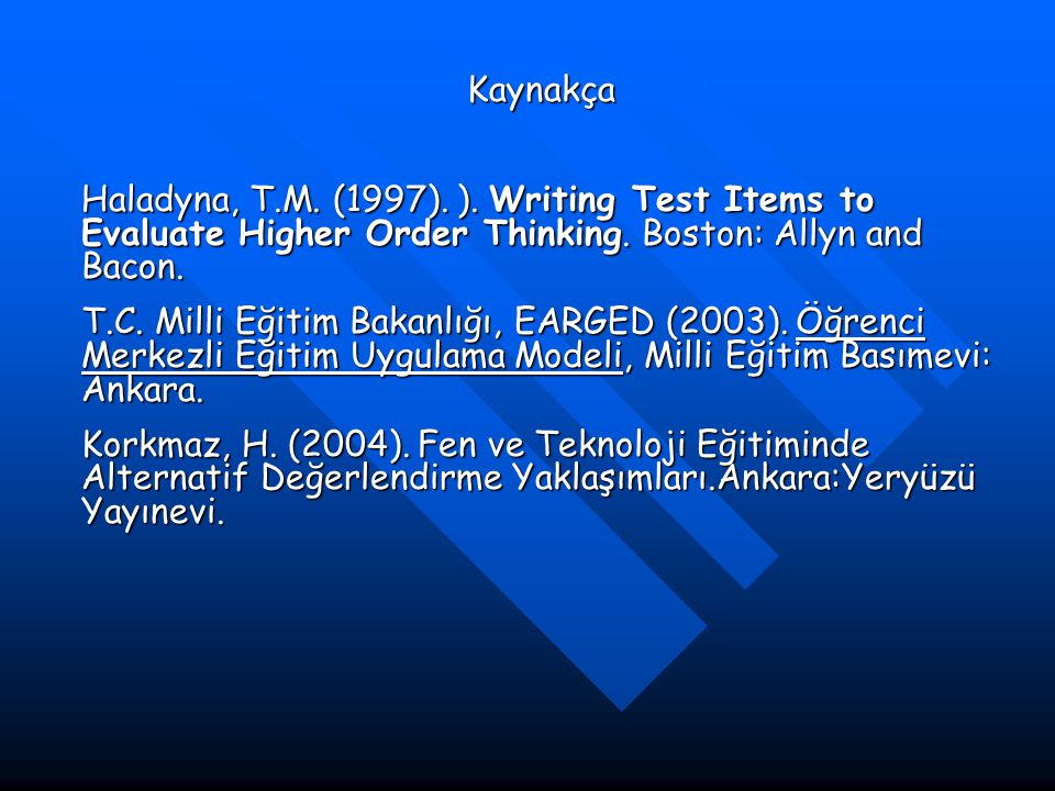 Kaynakça Haladyna, T.M. (1997). ). Writing Test Items to Evaluate Higher Order Thinking.