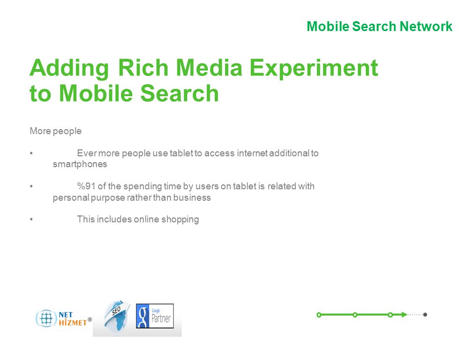 Hareket halindeki insanlara ulaşın.Mobil Arama Ağı Reklamları Adding Rich Media Experiment to Mobile Search More people Ever more people use tablet to access internet additional to smartphones %91 of the spending time by users on tablet is related with personal purpose rather than business This includes online shopping Nedir.