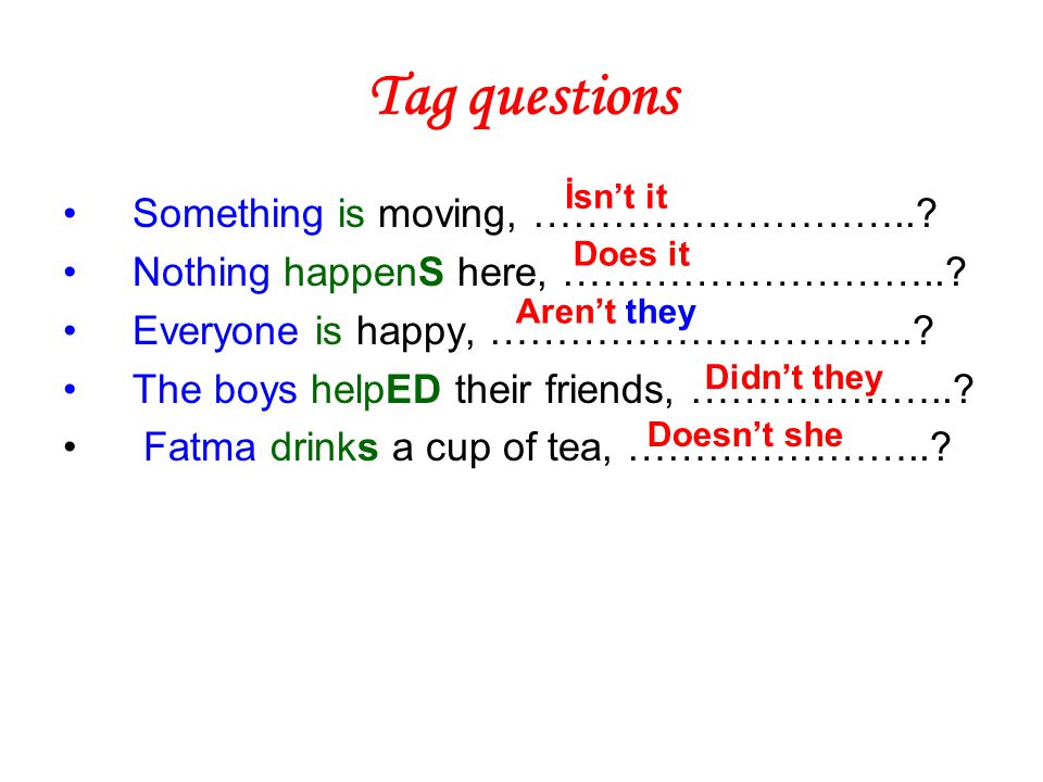 Tag questions Something is moving, ………………………... Nothing happenS here, ………………………...