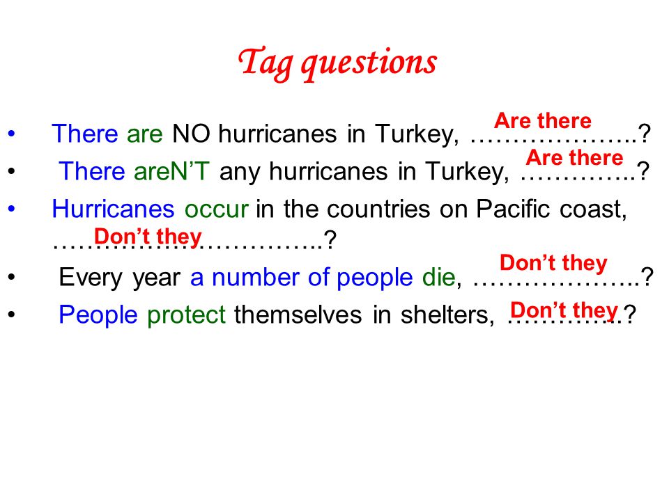Tag questions There are NO hurricanes in Turkey, ………………...