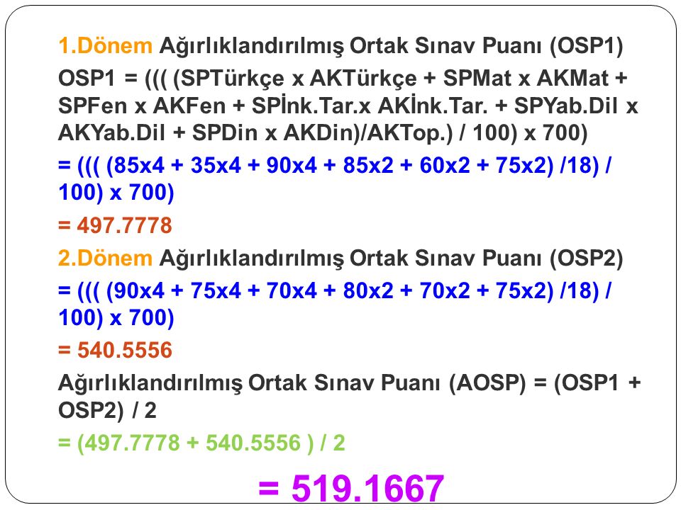 1.Dönem Ağırlıklandırılmış Ortak Sınav Puanı (OSP1) OSP1 = ((( (SPTürkçe x AKTürkçe + SPMat x AKMat + SPFen x AKFen + SPİnk.Tar.x AKİnk.Tar.