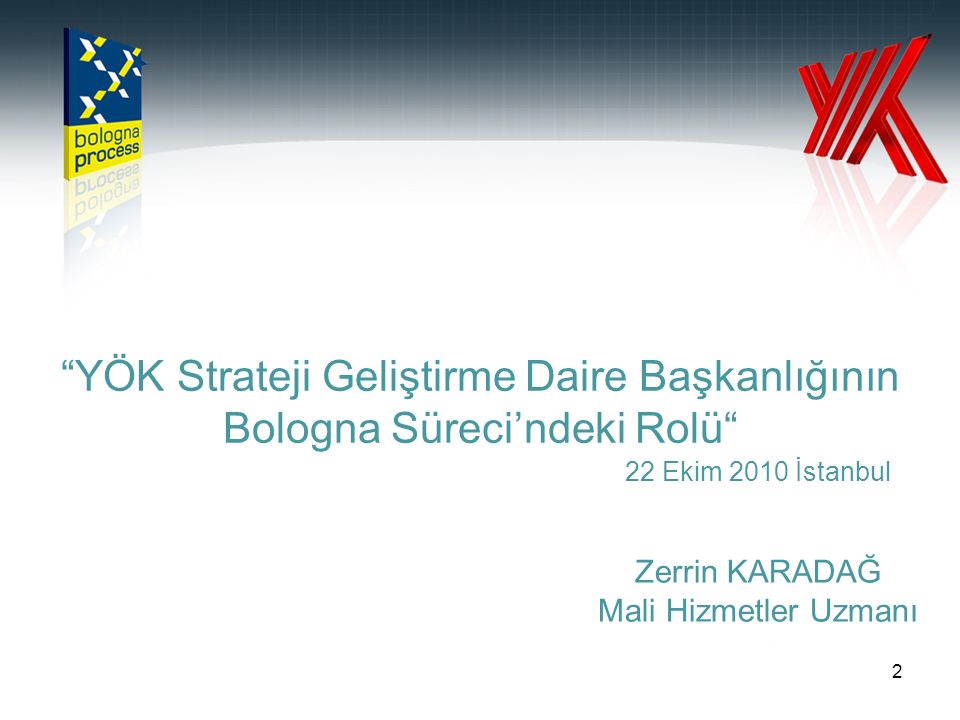2 YÖK Strateji Geliştirme Daire Başkanlığının Bologna Süreci’ndeki Rolü 22 Ekim 2010 İstanbul Zerrin KARADAĞ Mali Hizmetler Uzmanı