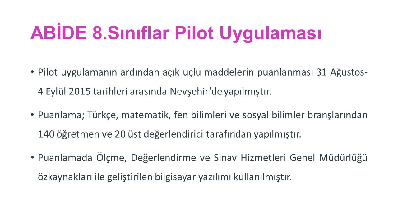 ABİDE 8.Sınıflar Pilot Uygulaması Pilot uygulamanın ardından açık uçlu maddelerin puanlanması 31 Ağustos- 4 Eylül 2015 tarihleri arasında Nevşehir’de yapılmıştır.