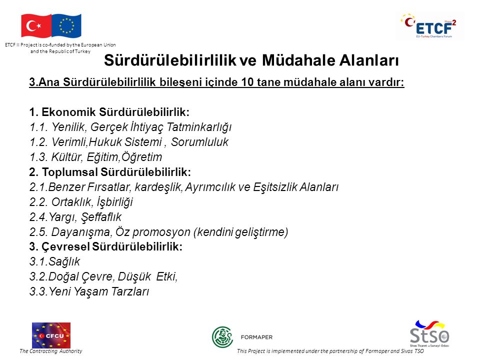 ETCF II Project is co-funded by the European Union and the Republic of Turkey The Contracting Authority This Project is implemented under the partnership of Formaper and Sivas TSO Sürdürülebilirlilik ve Müdahale Alanları 3.Ana Sürdürülebilirlilik bileşeni içinde 10 tane müdahale alanı vardır: 1.