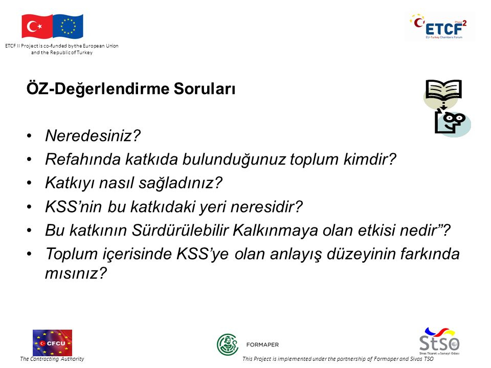 ETCF II Project is co-funded by the European Union and the Republic of Turkey The Contracting Authority This Project is implemented under the partnership of Formaper and Sivas TSO ÖZ-Değerlendirme Soruları •Neredesiniz.