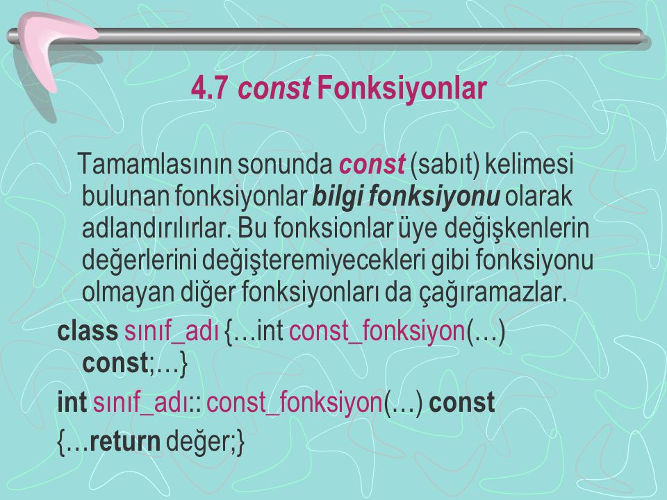 4.7 const Fonksiyonlar Tamamlasının sonunda const (sabıt) kelimesi bulunan fonksiyonlar bilgi fonksiyonu olarak adlandırılırlar.