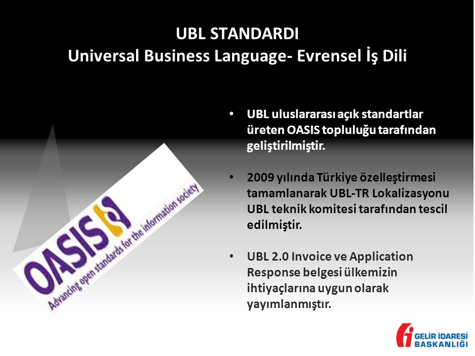 UBL STANDARDI Universal Business Language- Evrensel İş Dili • UBL uluslararası açık standartlar üreten OASIS topluluğu tarafından geliştirilmiştir.