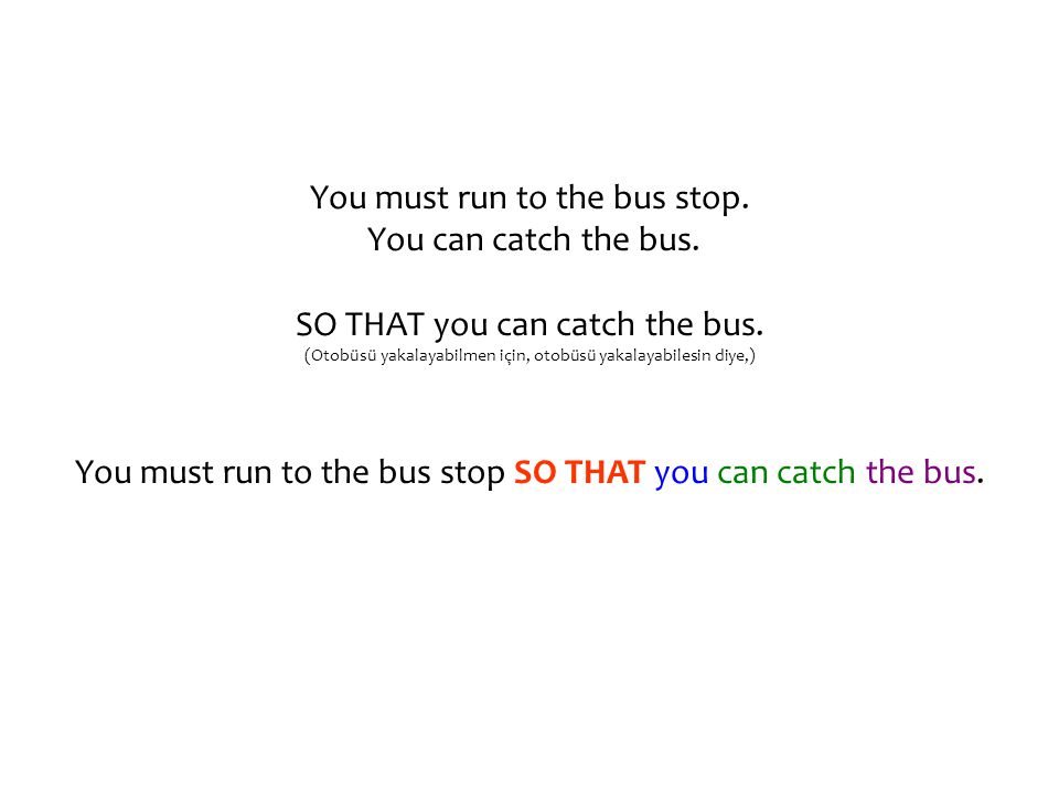You must run to the bus stop. You can catch the bus.
