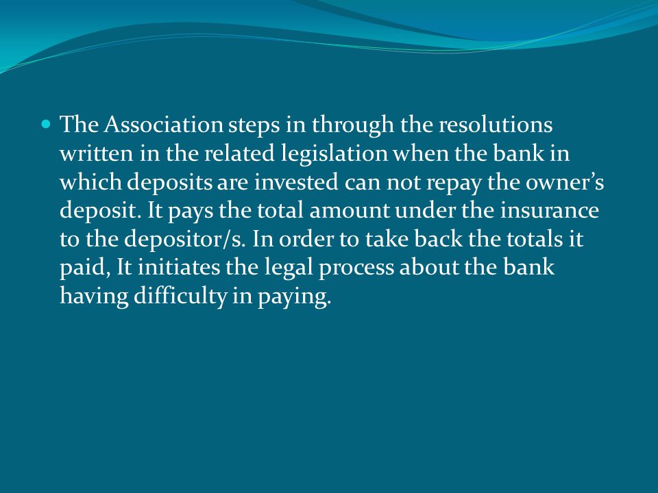  The Association steps in through the resolutions written in the related legislation when the bank in which deposits are invested can not repay the owner’s deposit.