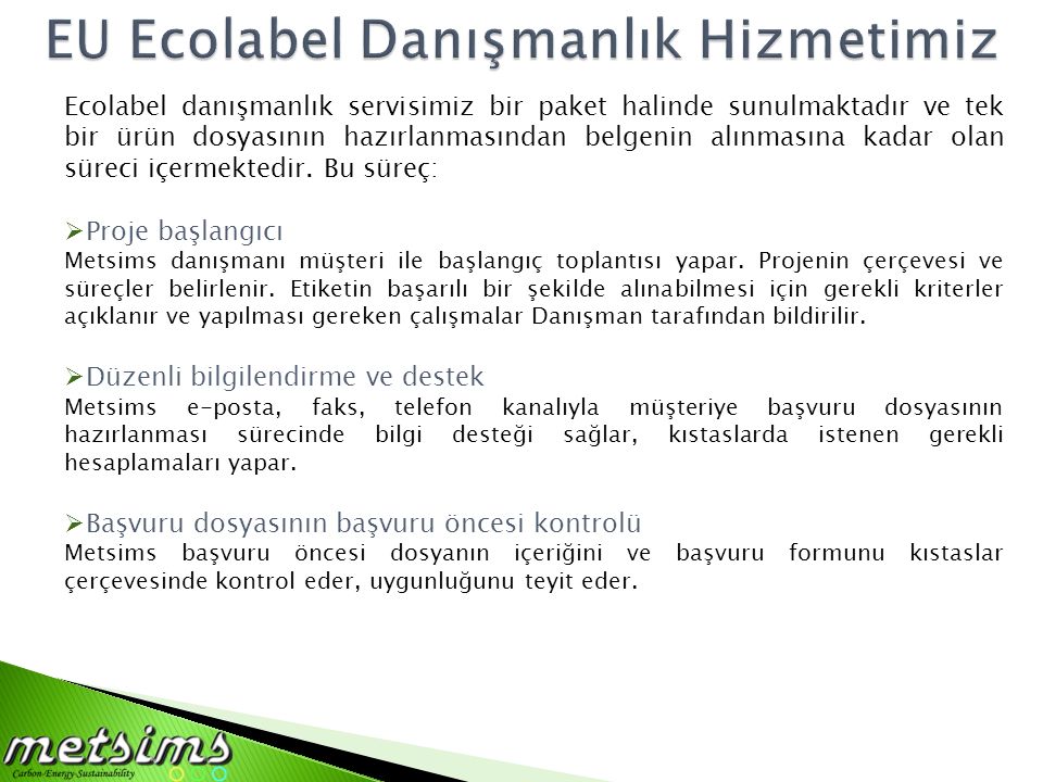 Ecolabel danışmanlık servisimiz bir paket halinde sunulmaktadır ve tek bir ürün dosyasının hazırlanmasından belgenin alınmasına kadar olan süreci içermektedir.