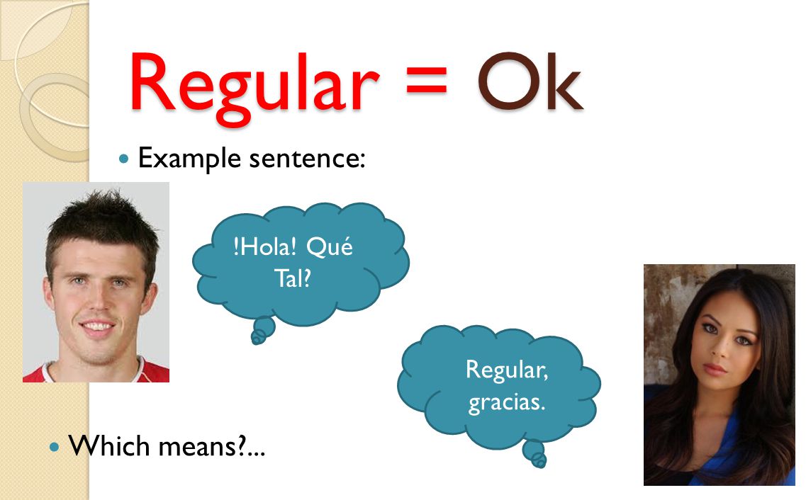 Regular = Ok Example sentence: !Hola! Qué Tal Regular, gracias. Which means ...