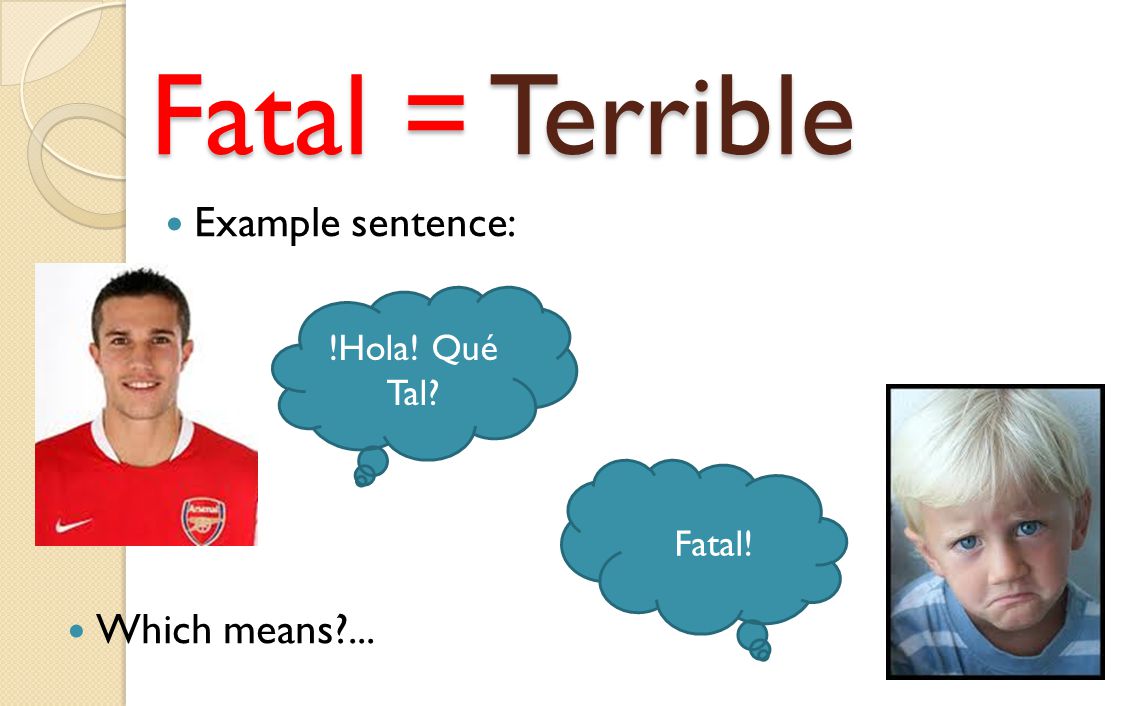 Fatal = Terrible Example sentence: !Hola! Qué Tal Fatal! Which means ...