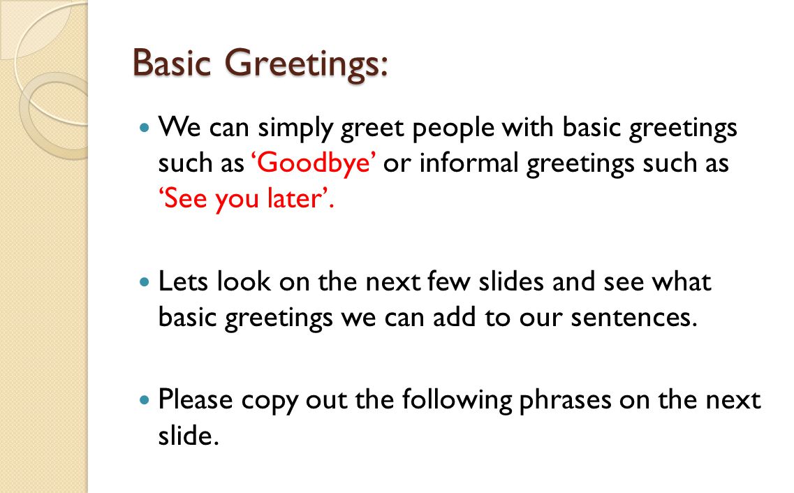 Basic Greetings: We can simply greet people with basic greetings such as ‘Goodbye’ or informal greetings such as ‘See you later’.