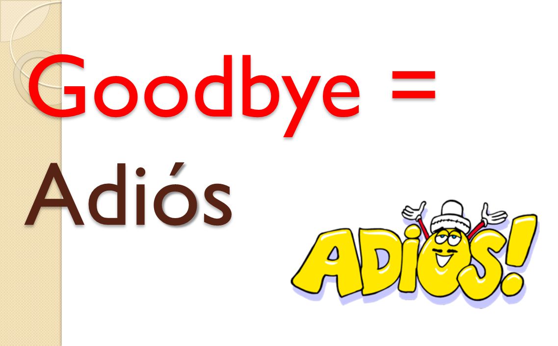 Goodbye = Adi ó s Goodbye = Adiós