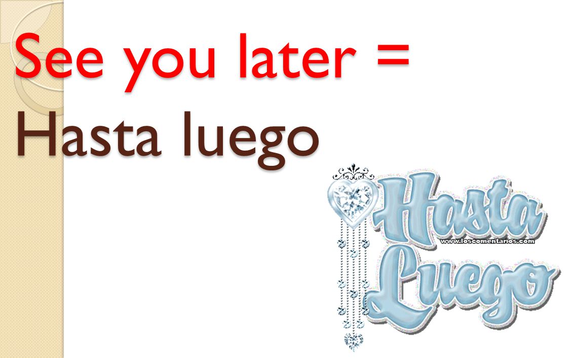 See you later = Hasta luego