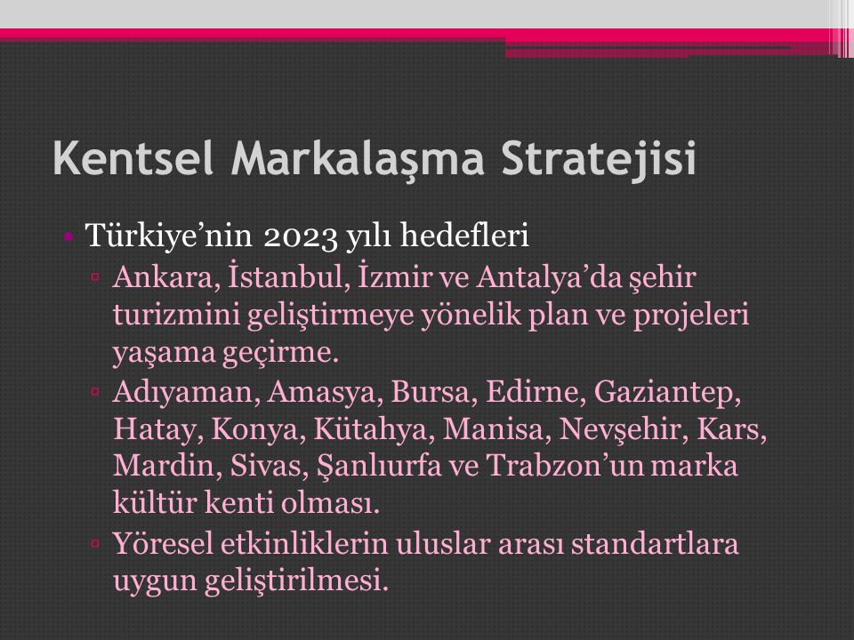 Kentsel Markalaşma Stratejisi Türkiye’nin 2023 yılı hedefleri ▫Ankara, İstanbul, İzmir ve Antalya’da şehir turizmini geliştirmeye yönelik plan ve projeleri yaşama geçirme.