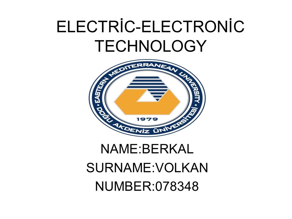 ELECTRİC-ELECTRONİC TECHNOLOGY NAME:BERKAL SURNAME:VOLKAN NUMBER:078348