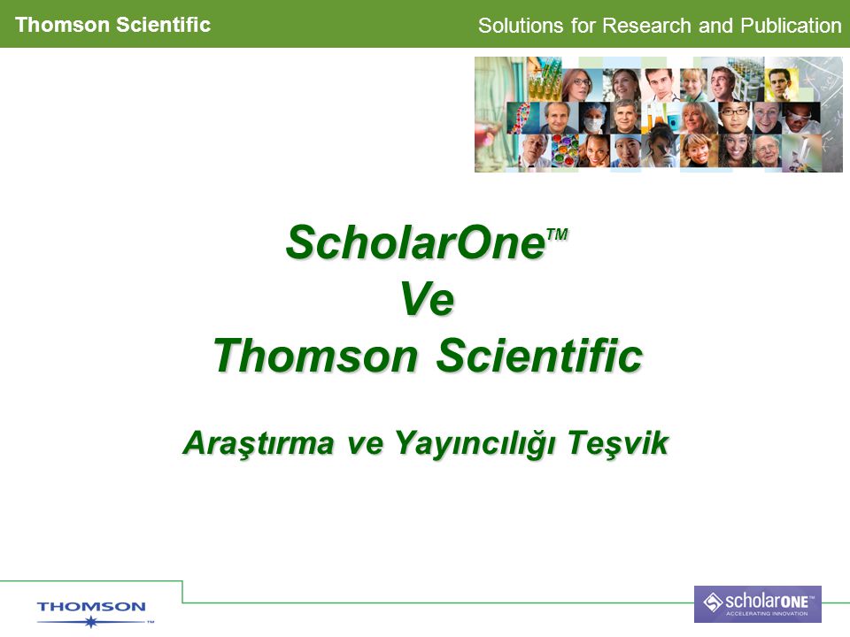Solutions for Research and Publication Thomson Scientific ScholarOne TM Ve Thomson Scientific Araştırma ve Yayıncılığı Teşvik