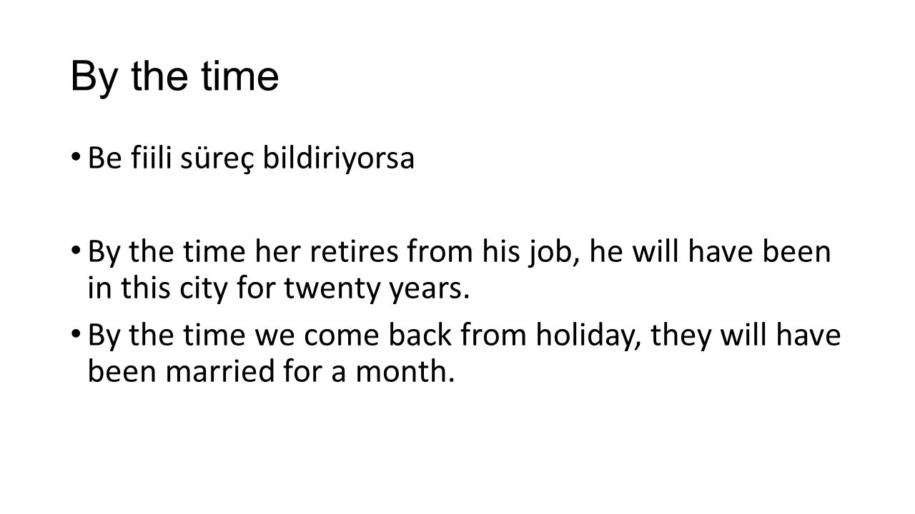 By the time Be fiili süreç bildiriyorsa By the time her retires from his job, he will have been in this city for twenty years.