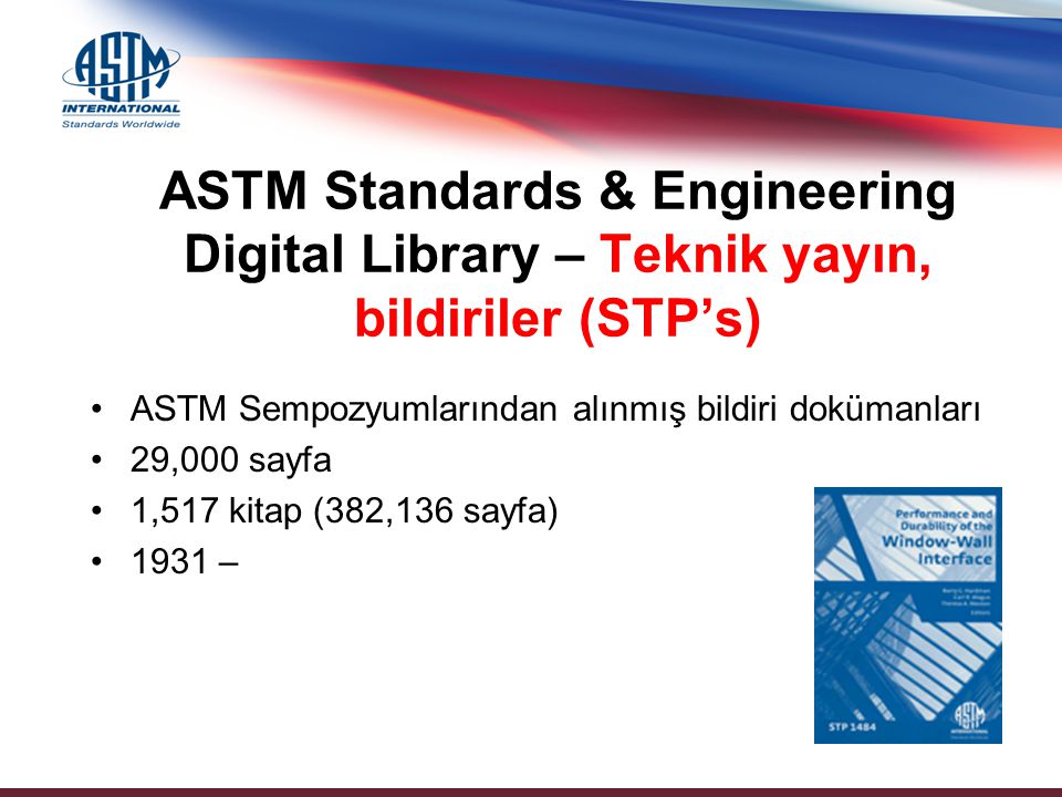 ASTM Sempozyumlarından alınmış bildiri dokümanları 29,000 sayfa 1,517 kitap (382,136 sayfa) 1931 – ASTM Standards & Engineering Digital Library – Teknik yayın, bildiriler (STP’s)