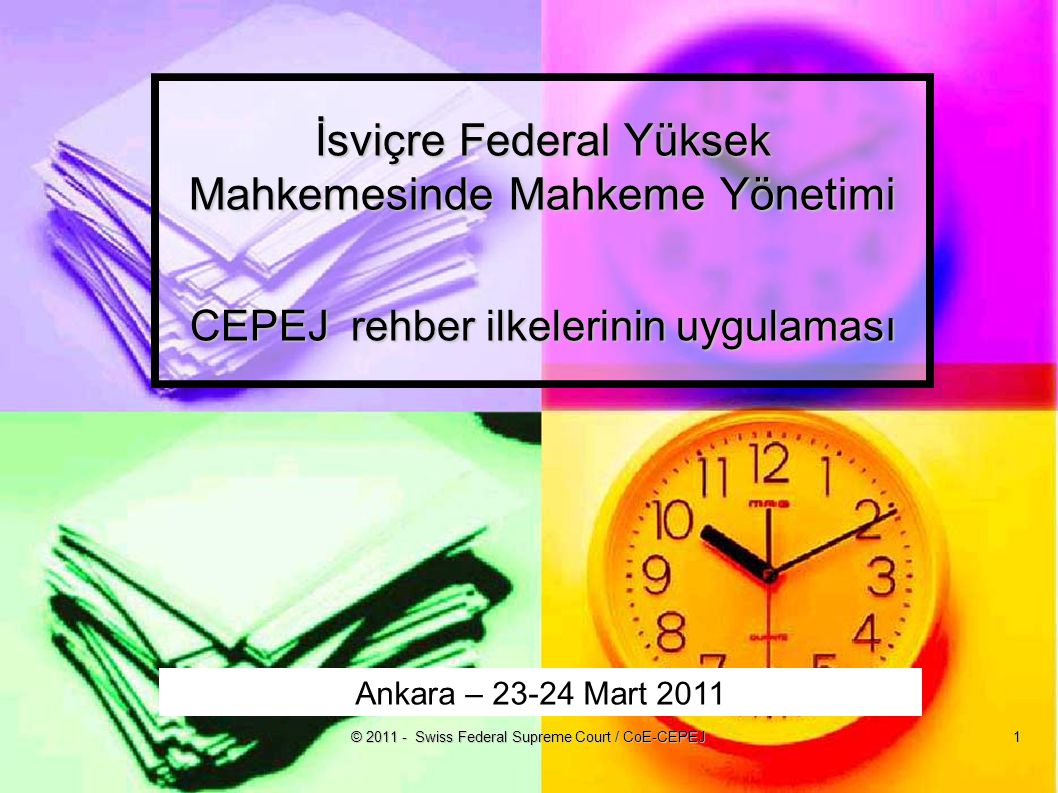 © Swiss Federal Supreme Court / CoE-CEPEJ 1 İsviçre Federal Yüksek Mahkemesinde Mahkeme Yönetimi CEPEJ rehber ilkelerinin uygulaması Ankara – Mart 2011