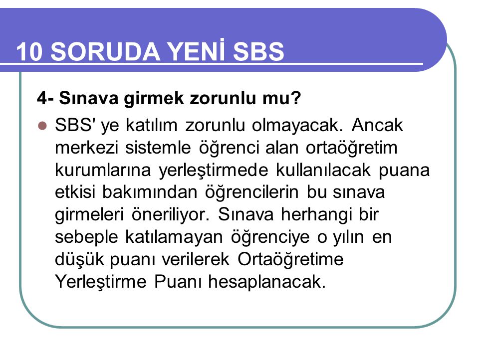 10 SORUDA YENİ SBS 4- Sınava girmek zorunlu mu. SBS ye katılım zorunlu olmayacak.