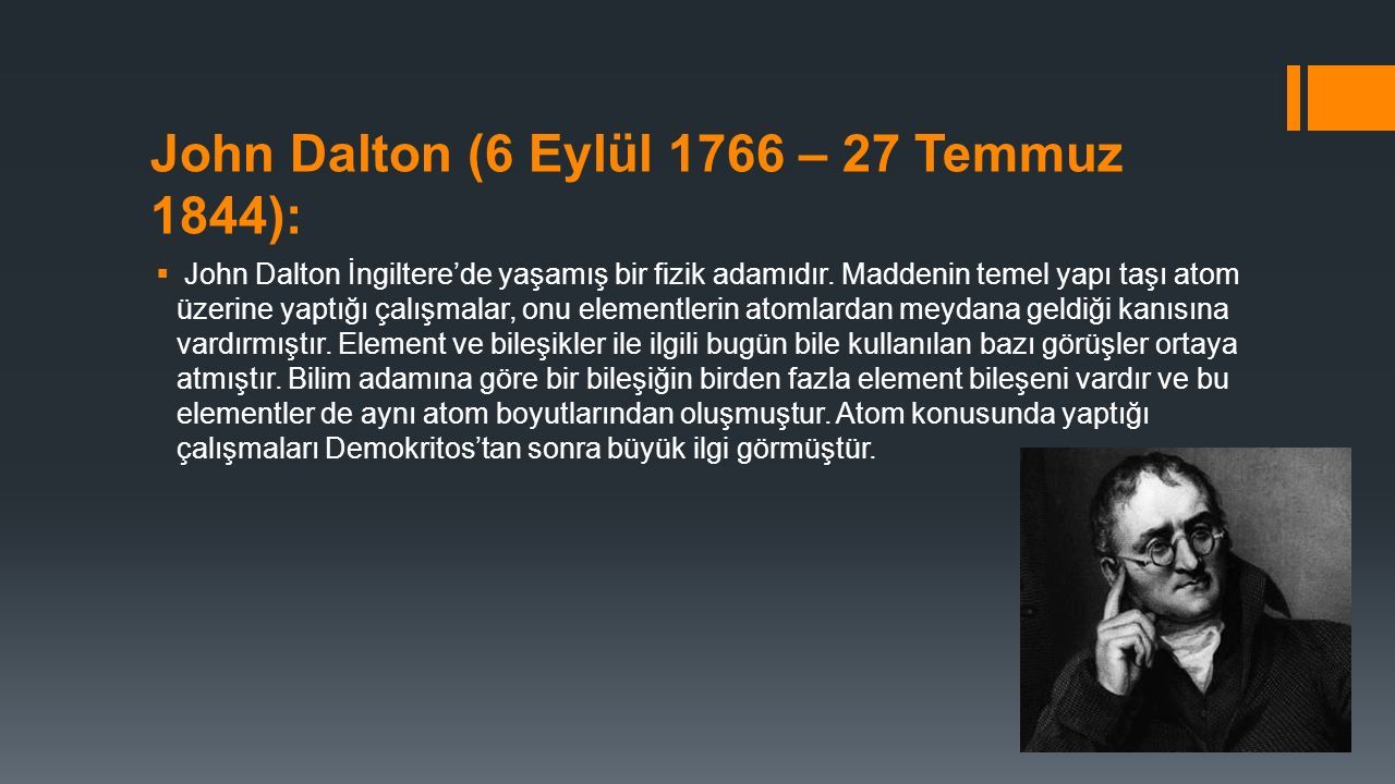 John Dalton (6 Eylül 1766 – 27 Temmuz 1844):  John Dalton İngiltere’de yaşamış bir fizik adamıdır.