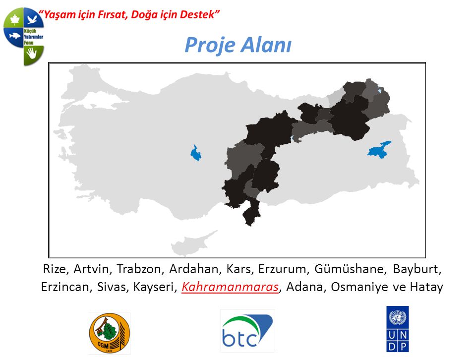 Proje Alanı Rize, Artvin, Trabzon, Ardahan, Kars, Erzurum, Gümüshane, Bayburt, Erzincan, Sivas, Kayseri, Kahramanmaras, Adana, Osmaniye ve Hatay