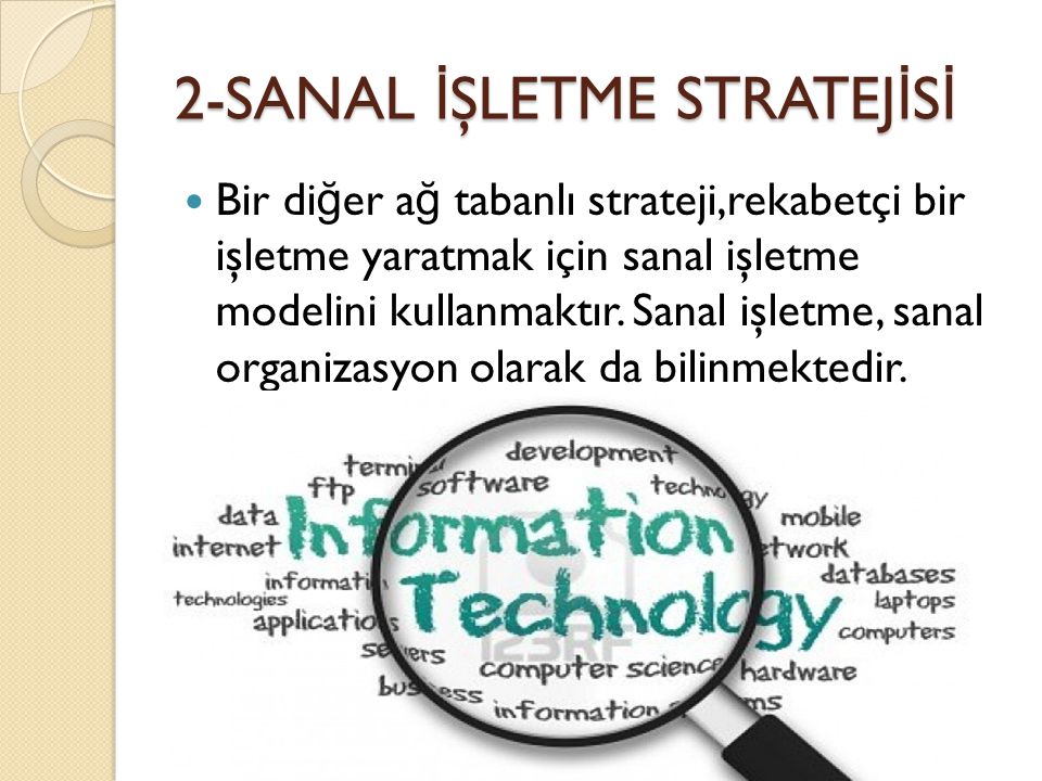 2-SANAL İ ŞLETME STRATEJ İ S İ Bir di ğ er a ğ tabanlı strateji,rekabetçi bir işletme yaratmak için sanal işletme modelini kullanmaktır.