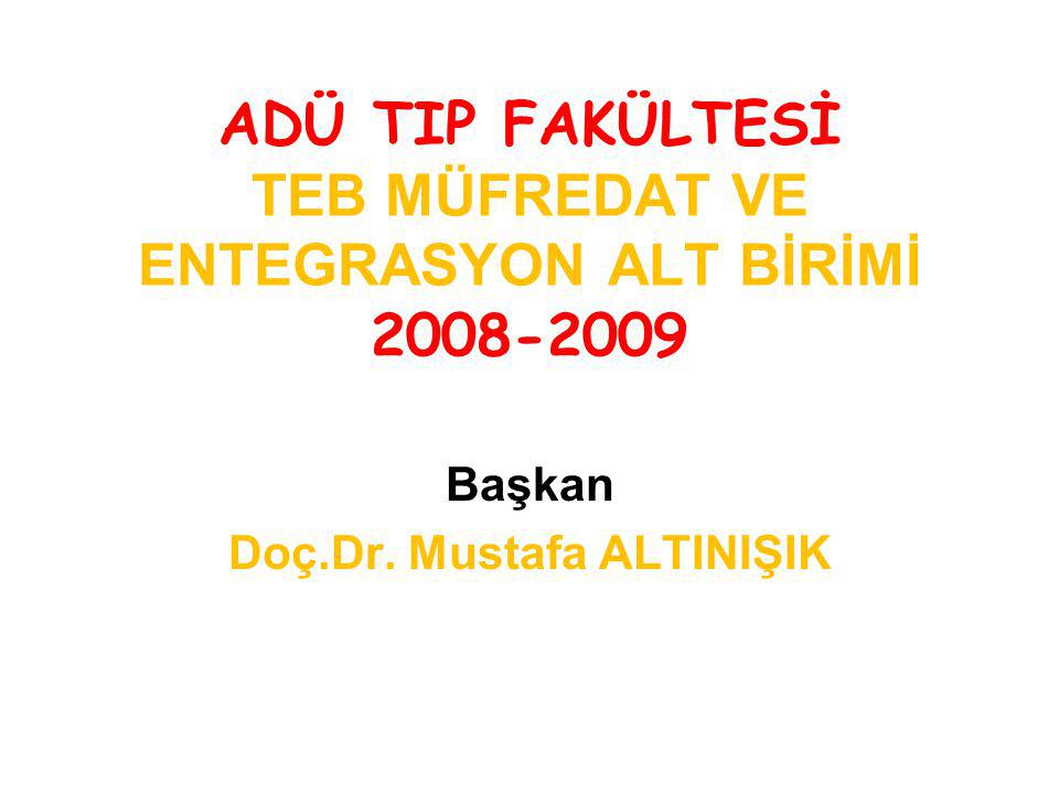 ADÜ TIP FAKÜLTESİ TEB MÜFREDAT VE ENTEGRASYON ALT BİRİMİ Başkan Doç.Dr. Mustafa ALTINIŞIK