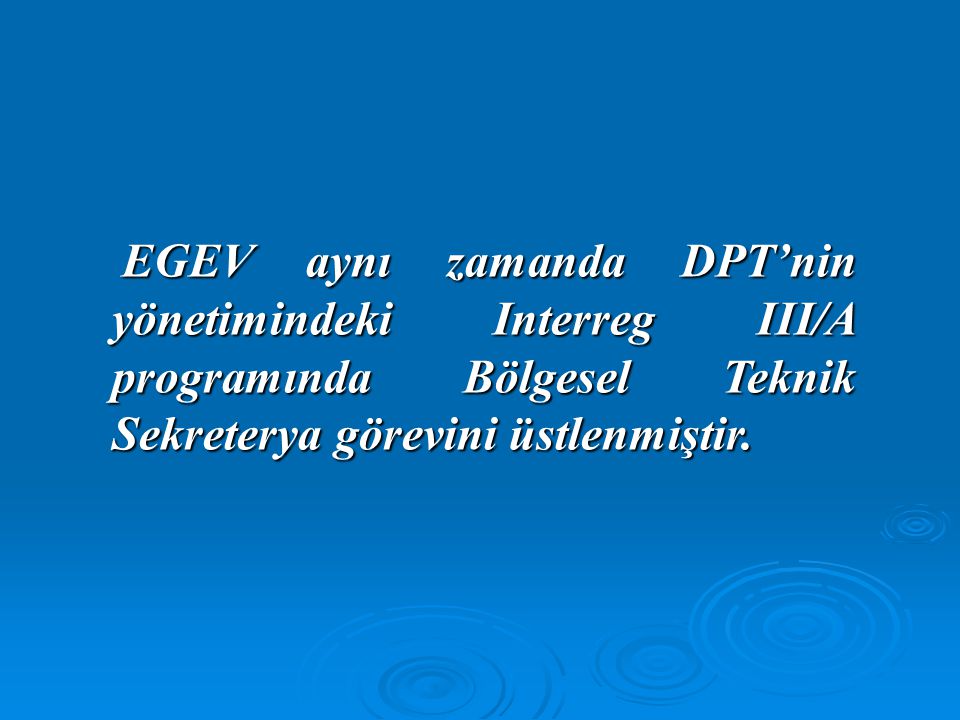EGEV aynı zamanda DPT’nin yönetimindeki Interreg III/A programında Bölgesel Teknik Sekreterya görevini üstlenmiştir.