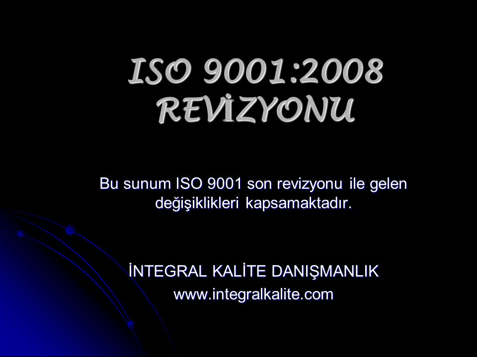 ISO 9001:2008 REV İ ZYONU Bu sunum ISO 9001 son revizyonu ile gelen değişiklikleri kapsamaktadır.