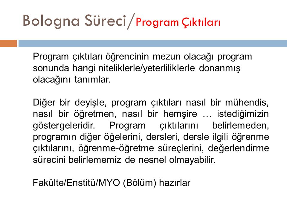 Bologna Süreci/ Program Çıktıları Program çıktıları öğrencinin mezun olacağı program sonunda hangi niteliklerle/yeterliliklerle donanmış olacağını tanımlar.
