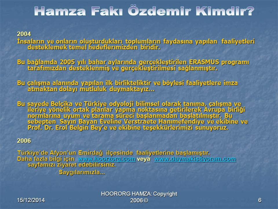 15/12/2014 HOORORG HAMZA: Copyright 2006 © İnsaların ve onların oluşturdukları toplumların faydasına yapılan faaliyetleri desteklemek temel hedeflerımizden biridir.