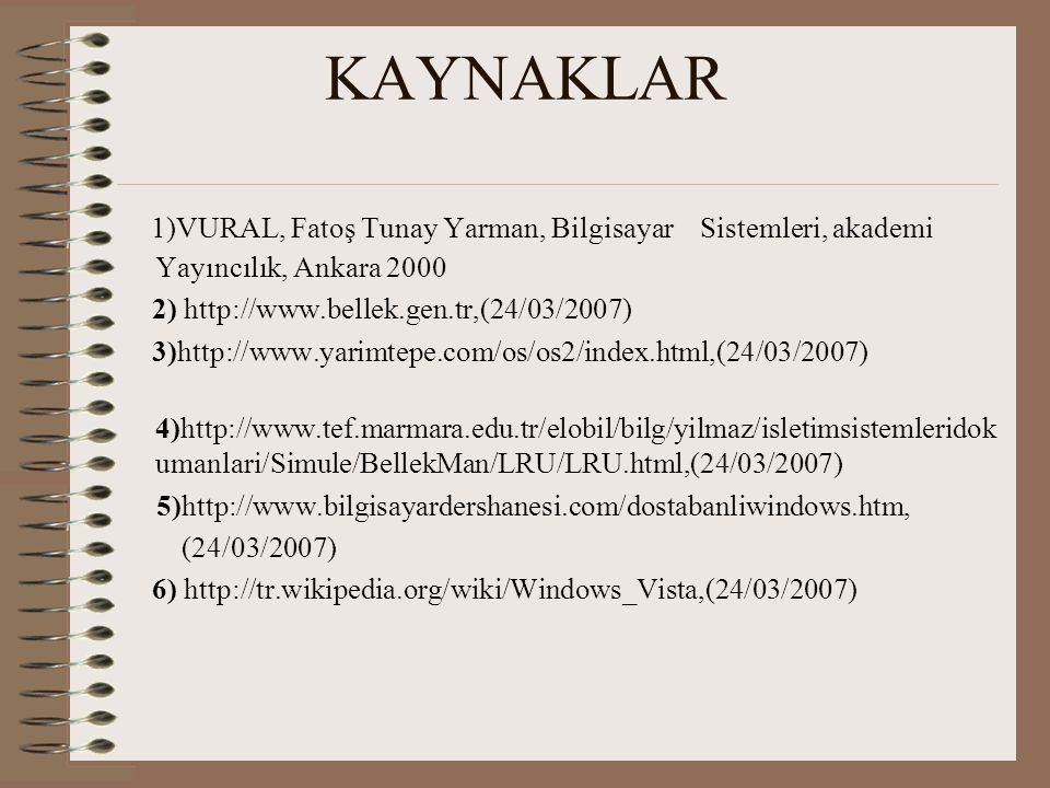 KAYNAKLAR 1)VURAL, Fatoş Tunay Yarman, Bilgisayar Sistemleri, akademi Yayıncılık, Ankara )   3)  4)  umanlari/Simule/BellekMan/LRU/LRU.html,(24/03/2007) 5)  (24/03/2007) 6)