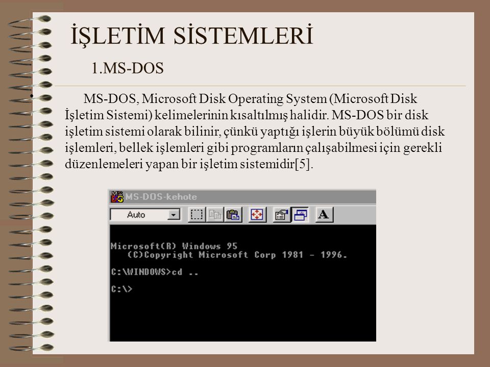 İŞLETİM SİSTEMLERİ 1.MS-DOS MS-DOS, Microsoft Disk Operating System (Microsoft Disk İşletim Sistemi) kelimelerinin kısaltılmış halidir.