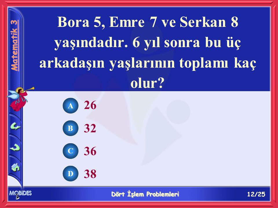 12/25 Dört İşlem Problemleri A B C D Bora 5, Emre 7 ve Serkan 8 yaşındadır.